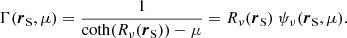 $$ \begin{aligned} \Gamma (\boldsymbol{r}_\mathrm{S} ,\mu ) = \frac{1}{\coth (R_{\nu }(\boldsymbol{r}_\mathrm{S} )) - \mu } = R_{\nu }(\boldsymbol{r}_\mathrm{S} ) \ \psi _\nu (\boldsymbol{r}_\mathrm{S} ,\mu ) . \end{aligned} $$