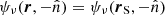 $ {\psi_\nu}(\boldsymbol{r},- {\hat{n}}) = {\psi_\nu}({\boldsymbol{r}_\text{S}},-{\hat{n}}) $
