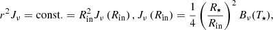 $$ \begin{aligned} r^2 J_{\nu }= \mathrm{const.} = R_{\mathrm{in} }^2 J_{\nu }\left( R_{\mathrm{in} }\right), J_{\nu }\left( R_{\mathrm{in} }\right) = \frac{1}{4} \left(\frac{R_{\star }}{R_{\mathrm{in} }}\right)^2 B_\nu (T_{\star }) , \end{aligned} $$