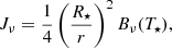$$ \begin{aligned} J_{\nu }= \frac{1}{4} \left(\frac{R_{\star }}{r}\right)^2 B_{\nu }(T_{\star }), \end{aligned} $$