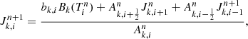 $$ \begin{aligned} J_{k,i}^{n+1} = \frac{b_{k,i} B_k(T_i^n) + A_{k,i+\frac{1}{2}}^n J_{k,i+1}^n + A_{k,i-\frac{1}{2}}^n J_{k,i-1}^{n+1}}{A_{k,i}^n}, \end{aligned} $$