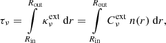 $$ \begin{aligned} \tau _{\nu } = \int \limits _{R_{\mathrm{in} }}^{R_{\mathrm{out} }} \kappa ^{\mathrm{ext} }_{\nu }\ \mathrm{d} r = \int \limits _{R_{\mathrm{in} }}^{R_{\mathrm{out} }} C^{\mathrm{ext} }_{\nu }\ n(r) \ \mathrm{d} r , \end{aligned} $$