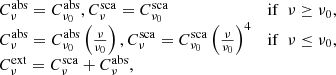 $$ \begin{aligned} \begin{array}{ll} C^{\mathrm{abs} }_{\nu }= C_{\nu _0}^{\mathrm{abs} },C^{\mathrm{sca} }_{\nu }= C_{\nu _0}^{\mathrm{sca} }&\mathrm{if} \ \ \nu \ge \nu _0, \\ C^{\mathrm{abs} }_{\nu }= C_{\nu _0}^{\mathrm{abs} } \left(\frac{\nu }{\nu _0}\right), C^{\mathrm{sca} }_{\nu }= C_{\nu _0}^{\mathrm{sca} } \left(\frac{\nu }{\nu _0}\right)^4&\mathrm{if} \ \ \nu \le \nu _0 , \\ C^{\mathrm{ext} }_{\nu }= C^{\mathrm{sca} }_{\nu }+ C^{\mathrm{abs} }_{\nu }, \end{array} \end{aligned} $$