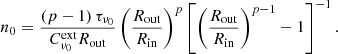 $$ \begin{aligned} n_0 = \frac{\left(p-1\right) \tau _{\nu _0}}{C^{\mathrm{ext} }_{\nu _0} R_{\mathrm{out} }} \left( \frac{R_{\mathrm{out} }}{R_{\mathrm{in} }}\right)^p \left[ \left(\frac{R_{\mathrm{out} }}{R_{\mathrm{in} }}\right)^{p-1} -1 \right]^{-1}. \end{aligned} $$