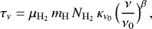\begin{equation*}\tau_{{\nu}} = \mu_{\mathrm{H_2}}\,m_{\rm{H}}\,N_{\mathrm{H_2}}\,\kappa_{\nu_0}\,\Bigl(\frac{\nu}{\nu_0}\Bigr)^{\beta}\,, \end{equation*}