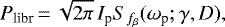 \begin{equation*}P_{\textrm{libr}}\,{=}\,\sqrt{2 \pi} \, I_{\textrm{p}} S_{f_{\beta}} (\omega_{\textrm{p}}; \gamma, D),\end{equation*}