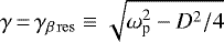 $\gamma\,{=}\,\gamma_{\beta \, \rm res} \equiv \sqrt{\omega_{\textrm{p}}^{2} - D^{2}/4}$