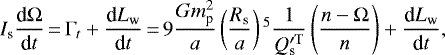 \begin{equation*}I_{\textrm{s}} \frac{\textrm{d}\Omega}{\textrm{d}t}\,{=}\,\Gamma_{t} + \frac{\textrm{d}L_{\textrm{w}}}{\textrm{d}t}\,{=}\,9 \frac{Gm_{\textrm{p}}^{2}}{a} \left(\frac{R_{\textrm{s}}}{a} \right){}^{5} \frac{1}{Q^{\prime \rm T}_{\textrm{s}}} \left(\frac{n-\Omega}{n} \right) +\frac{\textrm{d}L_{\textrm{w}}}{\textrm{d}t},\end{equation*}