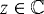 $z \in \mathbb{C}$