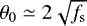 $\theta_{0} \simeq 2 \sqrt{f_{\textrm{s}}}$