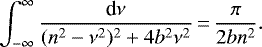 \begin{equation*}\int_{-\infty}^{\infty} \frac{\textrm{d}\nu}{(n^{2}-\nu^{2}){}^{2} + 4 b^{2} \nu^{2}}\,{=}\,\frac{\pi}{2bn^{2}}.\end{equation*}