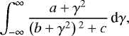 \begin{equation*}\int_{-\infty}^{\infty} \frac{a+ \gamma^{2}}{\left(b +\gamma^{2} \right){}^{2} + c} \, \textrm{d}\gamma,\end{equation*}