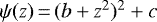 $\psi(z)\,{=}\,(b + z^{2}){}^{2} + c$