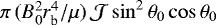 $\pi \, (B_{0}^{2} r_{\textrm{b}}^{4}/\mu)\, {\cal J} \sin^{2} \theta_{0} \cos \theta_{0}$