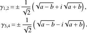 \begin{eqnarray*}\gamma_{1,2}\,{=}\,{\pm}\,\frac{1}{{\sqrt{2}}} \left(\sqrt{a-b} + i {\sqrt{a+b}} \right), \nonumber \\\gamma_{3,4}\,{=}\,{\pm}\,\frac{1}{{\sqrt{2}}} \left(\sqrt{a-b} - i {\sqrt{a+b}} \right).\end{eqnarray*}