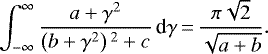 \begin{equation*}\int_{-\infty}^{\infty} \frac{a+\gamma^{2}}{\left(b+\gamma^{2} \right){}^{2} + c} \, \textrm{d}\gamma\,{=}\,\frac{\pi \sqrt{2}}{\sqrt{a+b}}.\end{equation*}
