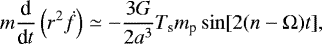 \begin{equation*}m \frac{\textrm{d}}{\textrm{d}t} \left(r^{2} \dot{f} \right) \simeq - \frac{3G}{2a^{3}} T_{\textrm{s}} m_{\textrm{p}} \sin [2(n-\Omega)t],\end{equation*}