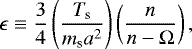 \begin{equation*}\epsilon \equiv \frac{3}{4} \left(\frac{T_{\textrm{s}}}{m_{\textrm{s}} a^{2}} \right) \left(\frac{n}{n-\Omega} \right),\end{equation*}