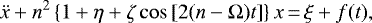 \begin{equation*}\ddot{x} + n^{2} \left\{1 + \eta + \zeta \cos \left[2 (n - \Omega) t \right]\right\} x\,{=}\,\xi + f(t),\end{equation*}