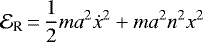 \begin{equation*}{\cal E}_{\textrm{R}}\,{=}\,\frac{1}{2} m a^{2} \dot{x}^{2} + m a^{2} n^{2} x^{2}\end{equation*}