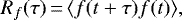 \begin{equation*}R_{f}(\tau)\,{=}\,\langle f(t +\tau) f(t) \rangle,\end{equation*}