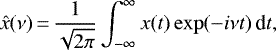 \begin{equation*}\hat{x} (\nu)\,{=}\,\frac{1}{\sqrt{2\pi}} \int_{-\infty}^{\infty} x(t) \exp(- i \nu t)\, \textrm{d}t,\end{equation*}