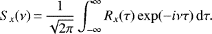 \begin{equation*}S_{x} (\nu)\,{=}\,\frac{1}{\sqrt{2\pi}} \int_{-\infty}^{\infty} R_{x}(\tau) \exp(- i \nu \tau)\, \textrm{d}\tau.\end{equation*}