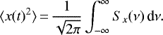 \begin{equation*}\langle x(t){}^{2} \rangle\,{=}\,{\frac{1}{\sqrt{2\pi}}} \int_{-\infty}^{\infty} S_{x} (\nu) \, \textrm{d} \nu.\end{equation*}