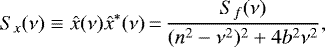 \begin{equation*}S_{x} (\nu) \equiv \hat{x}(\nu) \hat{x}^{*} (\nu)\,{=}\,\frac{S_{f} (\nu)}{(n^{2}- \nu^{2}){}^{2} + 4 b^{2} \nu^{2}},\end{equation*}