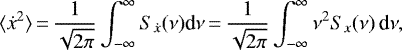 \begin{equation*}\langle \dot{x}^{2} \rangle\,{=}\,{\frac{1}{\sqrt{2\pi}}} \int_{-\infty}^{\infty} S_{\dot{x}} (\nu) \textrm{d}\nu\,{=}\,{\frac{1}{\sqrt{2\pi}}} \int_{-\infty}^{\infty} \nu^{2} S_{x} (\nu) \, \textrm{d}\nu,\end{equation*}