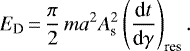 \begin{equation*}E_{\textrm{D}}\,{=}\,\frac{\pi}{2} \, m a^{2} A_{\textrm{s}}^{2} \left(\frac{\textrm{d}t}{\textrm{d}\gamma}\right)_{\textrm{res}}.\end{equation*}