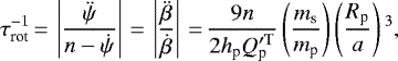 \begin{equation*}\tau_{\textrm{rot}}^{-1}\,{=}\,\left| \frac{\ddot{\psi}}{n-\dot{\psi}} \right|\,{=}\,\left| \frac{\ddot{\beta}}{\dot{\beta}} \right|\,{=}\, \frac{9n}{2h_{\textrm{p}} Q^{\prime \rm T}_{\textrm{p}}} \left(\frac{m_{\textrm{s}}}{m_{\textrm{p}}} \right) \left(\frac{R_{\textrm{p}}}{a} \right){}^{3},\end{equation*}