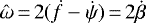 $\hat{\omega}\,{=}\,2 (\dot{f} - \dot{\psi})\,{=}\,2 \dot{\beta}$