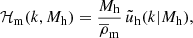 $$ \begin{aligned} \mathcal{H} _{\mathrm{m} }(k, M_{\mathrm{h} }) = {M_{\mathrm{h} } \over \overline{\rho }_{\mathrm{m} }} \, \tilde{u}_{\mathrm{h} }(k \vert M_{\mathrm{h} }), \end{aligned} $$