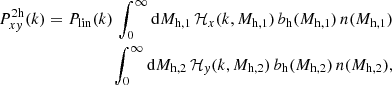 $$ \begin{aligned} {P^{\mathrm{2h} }_{xy}(k) = P_{\mathrm{lin} }(k) \, \int _{0}^{\infty } \mathrm{d} M_{\mathrm{h} ,1} \, \mathcal{H} _{x}(k, M_{\mathrm{h} ,1}) \, b_{\mathrm{h} }(M_{\mathrm{h} ,1})\, n(M_{\mathrm{h} ,1})}\nonumber \\ \quad \int _{0}^{\infty } \mathrm{d} M_{\mathrm{h} ,2} \, \mathcal{H} _{{ y}}(k, M_{\mathrm{h} ,2}) \, b_{\mathrm{h} }(M_{\mathrm{h} ,2})\, n(M_{\mathrm{h} ,2}), \end{aligned} $$