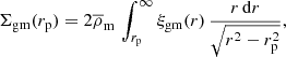 $$ \begin{aligned} \Sigma _{\mathrm{gm} }(r_{\mathrm{p} }) = 2 {\overline{\rho }_{\mathrm{m} }} \, \int _{r_{\mathrm{p} }}^{\infty } \xi _{\mathrm{gm} }(r) \, {r\, \mathrm{d} r \over \sqrt{r^2 - r_{\mathrm{p} }^2}}, \end{aligned} $$