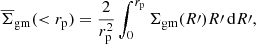 $$ \begin{aligned} \overline{\Sigma }_{\mathrm{gm} }( < r_{\mathrm{p} }) = \frac{2}{r^2_{\mathrm{p} }} \int _{0}^{r_{\mathrm{p} }}\Sigma _{\mathrm{gm} }(R^\prime ) R^\prime \, \mathrm{d} R^\prime , \end{aligned} $$