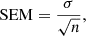 $$ \begin{aligned} \mathrm{SEM} = \frac{\sigma }{\sqrt{n}}, \end{aligned} $$
