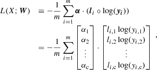 $$ \begin{aligned} \begin{array}{lll} L(X;\boldsymbol{W})&\equiv \displaystyle -\frac{1}{m} \sum _{i=1}^{m} \boldsymbol{\alpha } \cdot (\boldsymbol{l}_i^\circ \log ( \boldsymbol{y_i}))\\&= \displaystyle -\frac{1}{m} \sum _{i=1}^{m} \begin{bmatrix} \alpha _1 \\ \alpha _2 \\ \vdots \\ \alpha _{\rm c} \end{bmatrix}\cdot \begin{bmatrix} l_{i,1} \log (y_{i,1}) \\ l_{i,2} \log (y_{i,2}) \\ \vdots \\ l_{i,\mathrm{c}} \log (y_{i,\mathrm{c}}) \\ \end{bmatrix} \end{array}, \end{aligned} $$