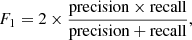 $$ \begin{aligned}&F_1 = 2 \times \frac{\mathrm{precision} \times \mathrm{recall}}{\mathrm{precision} + \mathrm{recall}}, \end{aligned} $$