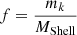 $$ \begin{aligned} f = \frac{m_{k}}{M_{\rm Shell}} \end{aligned} $$