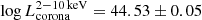 $ \log L_{\mathrm{corona}}^{2{-}10\,\mathrm{keV}}= 44.53 \pm 0.05 $
