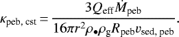 \begin{equation*}\kappa_{\textrm{peb, cst}}\,{=}\,\frac{3Q_{\textrm{eff}}\dot{M}_{\textrm{peb}}}{16 \pi r^2 \rho_{\bullet} \rho_{\textrm{g}} R_{\textrm{peb}} v_{\textrm{sed, peb}}}.\end{equation*}