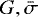 $G, \bar{\sigma}$