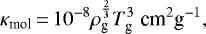 \begin{equation*}\kappa_{\textrm{mol}}\,{=}\,10^{-8} \rho_{\textrm{g}}^{\frac{2}{3}} T_{\textrm{g}}^3 \; {\textrm{cm}^2 \textrm{g}^{-1}},\end{equation*}