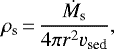 \begin{equation*}\rho_{\textrm{s}}\,{=}\,\frac{\dot{M}_{\textrm{s}}}{4\pi r^2 v_{\textrm{sed}}},\end{equation*}