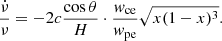 $$ \begin{aligned} \frac{\dot{\nu }}{\nu } = - 2 c \frac{\cos \theta }{H} \cdot \frac{{ w}_{\rm ce}}{{ w}_{\rm pe}} \sqrt{x (1-x)^3}. \end{aligned} $$