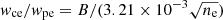 $ {\mathit{w}_{\mathrm{ce}}} / {\mathit{w}_{\mathrm{pe}}} = B / ({3.21 \times 10^{-3} \sqrt{n_{\mathrm{e}}}}) $