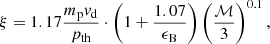 $$ \begin{aligned} \xi =1.17 \frac{m_{\rm p} { v}_{\rm d}}{p_{\rm th}} \cdot \left(1+\frac{1.07}{\epsilon _{\rm B}}\right)\left(\frac{\mathcal{M} }{3}\right)^{0.1}, \end{aligned} $$