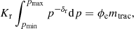 $$ \begin{aligned} K_{\rm r} \int _{p_{\rm min}}^{p_{\rm max}} p^{-\delta _{\rm r}} \mathrm{d}p = \phi _{\rm e} m_{\rm trac}, \end{aligned} $$